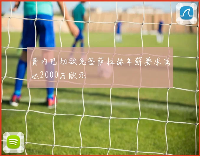 费内巴切欲免签萨拉赫年薪要求高达2000万欧元